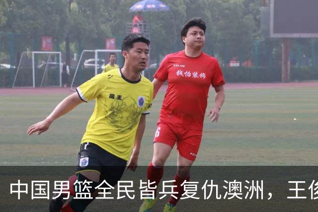 中国男篮全民皆兵复仇澳洲，王俊杰23+6闪耀全场 赵继伟王者归来！